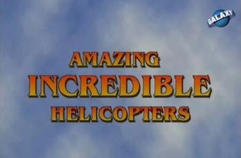 Удивительные. Невероятные вертолеты / Amazing. Incredible Helicopters