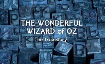 Волшебник страны Оз: Реальная история / The Wonderful Wizard of Oz: The True Story
