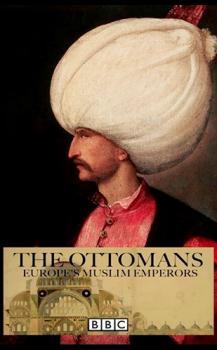 Турки-османы. Мусульманские властители Европы / The Ottomans: Europe's Muslim Emperors