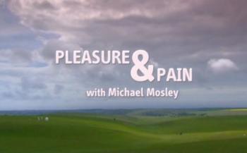 BBC: Наслаждение и боль (Удовольствие и боль с Майклом Мосли) / BBC: Pleasure and Pain with Michael Mosley