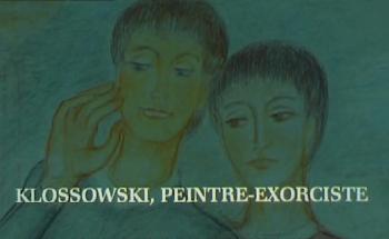 Клоссовски, художник-экзорцист / Klossowski, Peintre Exorciste